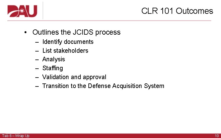 CLR 101 Outcomes • Outlines the JCIDS process – – – Tab 6 –