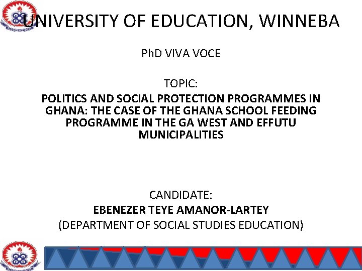 UNIVERSITY OF EDUCATION, WINNEBA Ph. D VIVA VOCE TOPIC: POLITICS AND SOCIAL PROTECTION PROGRAMMES