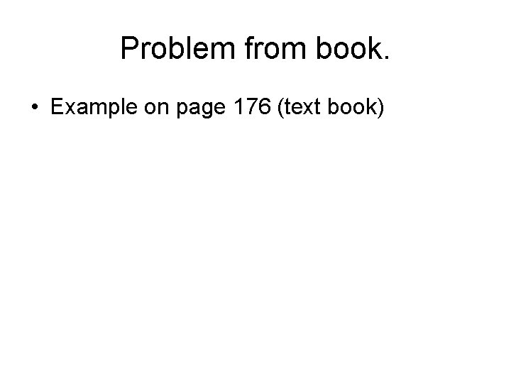 Problem from book. • Example on page 176 (text book) 