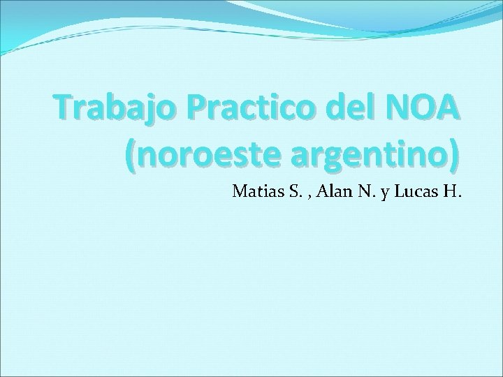 Trabajo Practico del NOA (noroeste argentino) Matias S. , Alan N. y Lucas H.