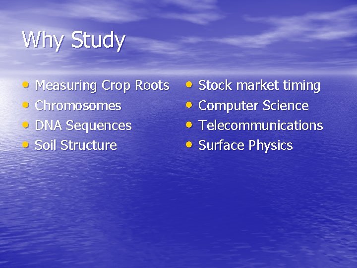 Why Study • Measuring Crop Roots • Chromosomes • DNA Sequences • Soil Structure