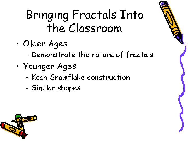 Bringing Fractals Into the Classroom • Older Ages – Demonstrate the nature of fractals