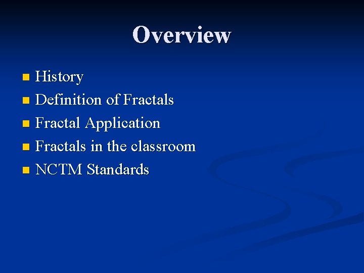 Overview History n Definition of Fractals n Fractal Application n Fractals in the classroom