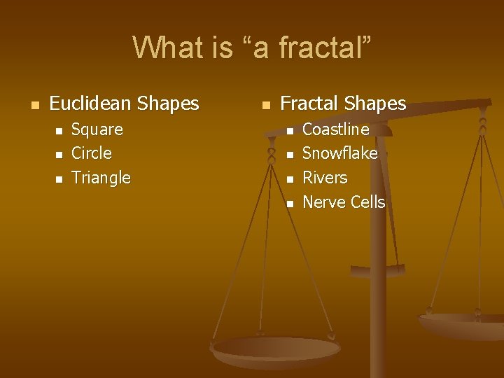 What is “a fractal” n Euclidean Shapes n n n Square Circle Triangle n