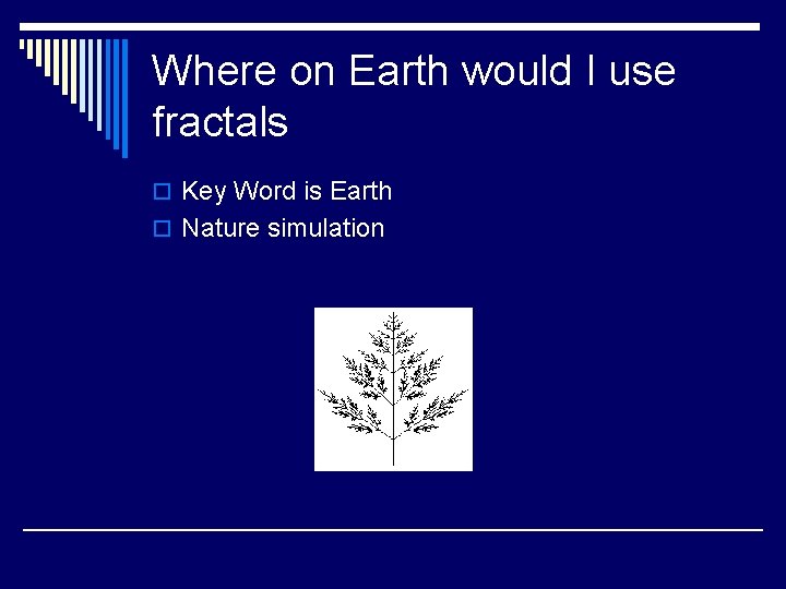 Where on Earth would I use fractals o Key Word is Earth o Nature