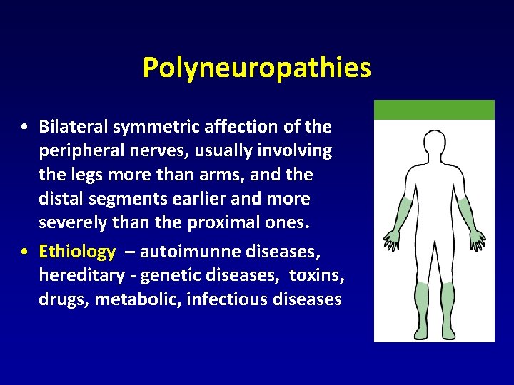 Polyneuropathies • Bilateral symmetric affection of the peripheral nerves, usually involving the legs more Polyneuropathies • Bilateral symmetric affection of the peripheral nerves, usually involving the legs more