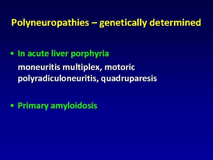 Polyneuropathies – genetically determined • In acute liver porphyria moneuritis multiplex, motoric polyradiculoneuritis, quadruparesis Polyneuropathies – genetically determined • In acute liver porphyria moneuritis multiplex, motoric polyradiculoneuritis, quadruparesis