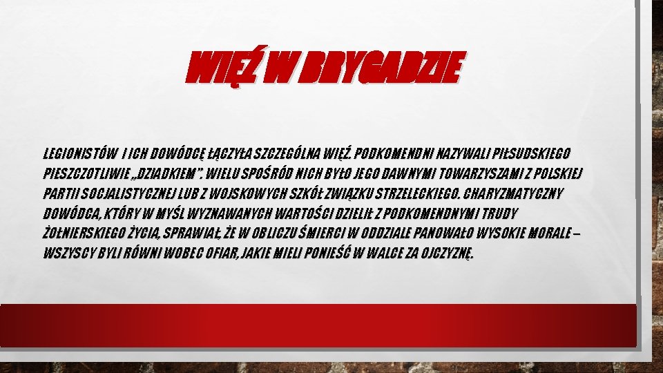 WIĘŹ W BRYGADZIE LEGIONISTÓW I ICH DOWÓDCĘ ŁĄCZYŁA SZCZEGÓLNA WIĘŹ. PODKOMENDNI NAZYWALI PIŁSUDSKIEGO PIESZCZOTLIWIE