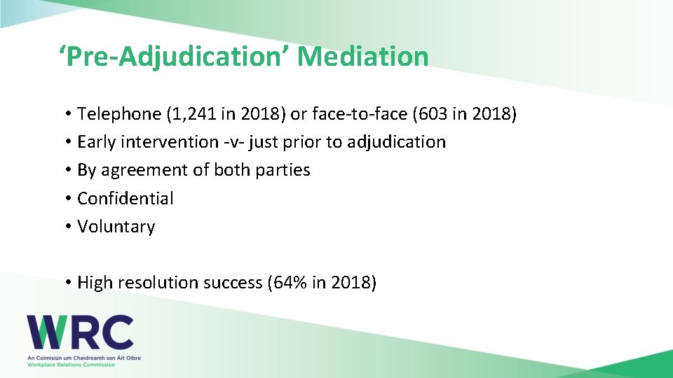 ‘Pre-Adjudication’ Mediation • Telephone (1, 241 in 2018) or face-to-face (603 in 2018) •
