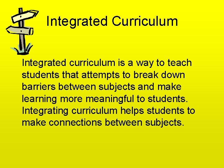 Integrated Curriculum Integrated curriculum is a way to teach students that attempts to break