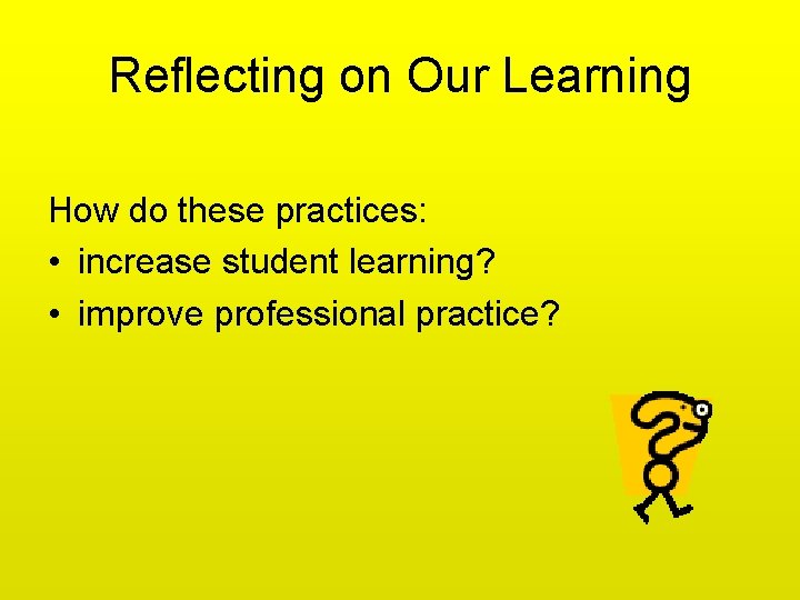 Reflecting on Our Learning How do these practices: • increase student learning? • improve