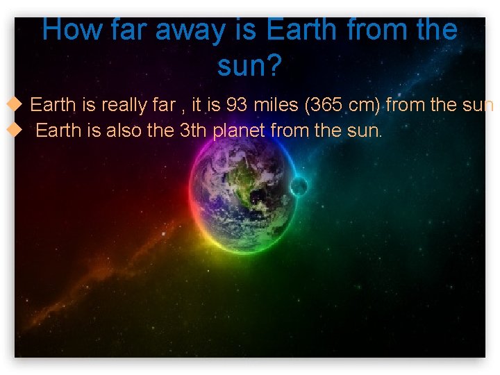 How far away is Earth from the sun? u Earth is really far ,