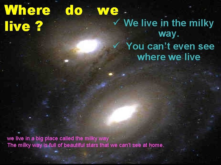 Where live ? do we ü We live in the milky way. ü You