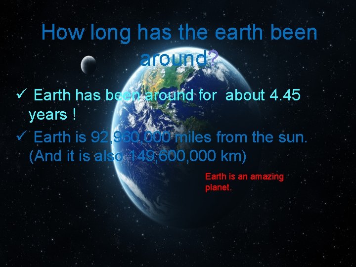 How long has the earth been around? ü Earth has been around for about