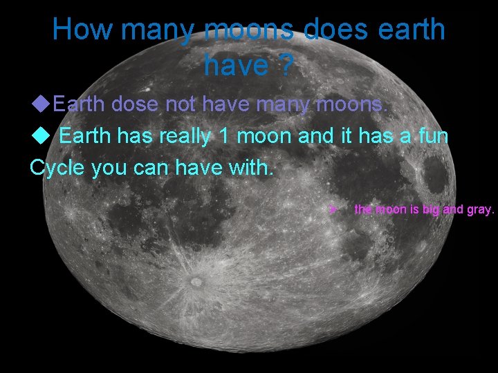 How many moons does earth have ? u. Earth dose not have many moons.