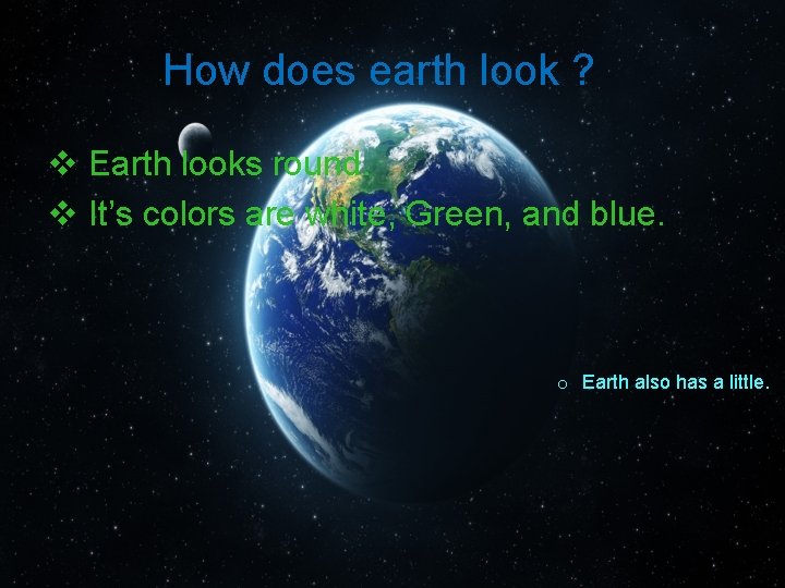 How does earth look ? v Earth looks round. v It’s colors are white,