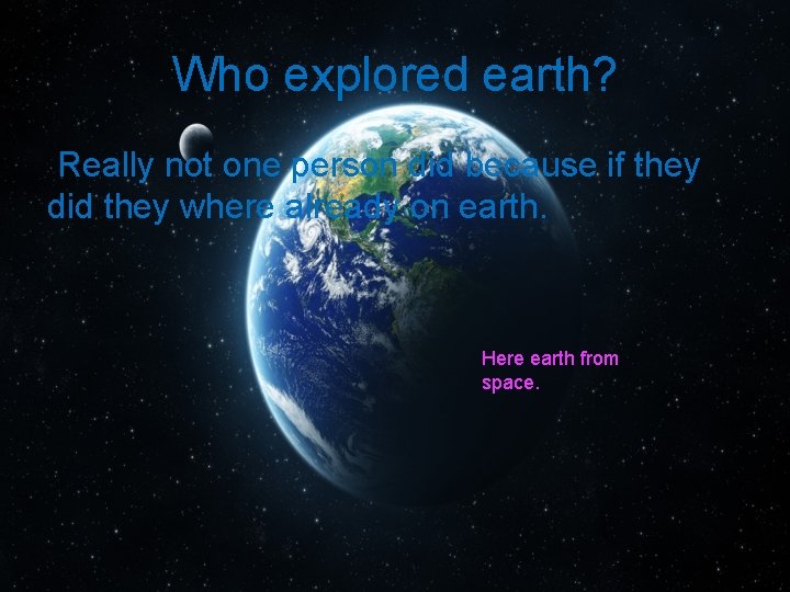 Who explored earth? Really not one person did because if they did they where