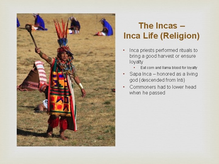 The Incas – Inca Life (Religion) • Inca priests performed rituals to bring a