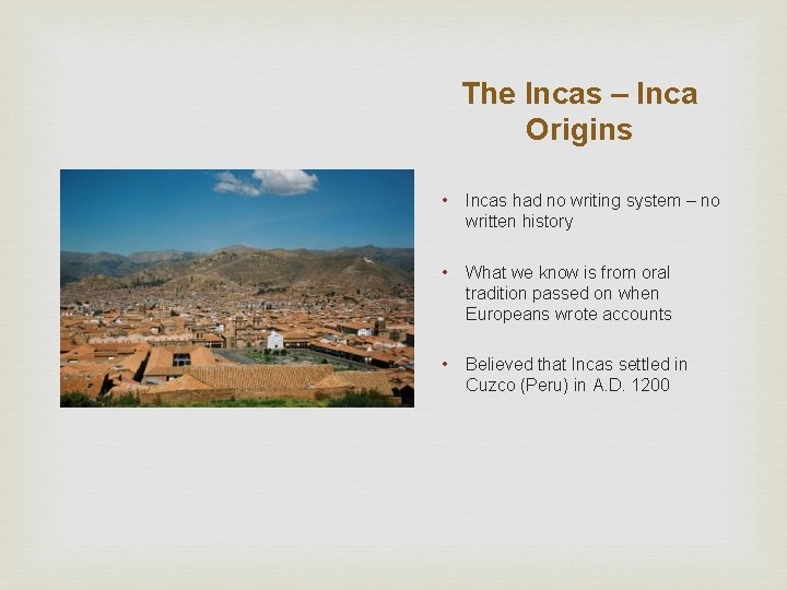 The Incas – Inca Origins • Incas had no writing system – no written