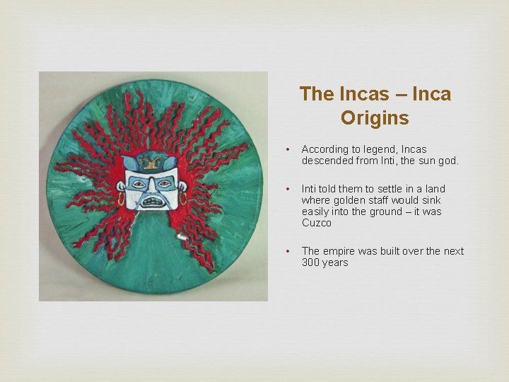 The Incas – Inca Origins • According to legend, Incas descended from Inti, the