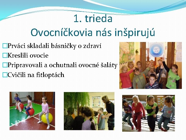 1. trieda Ovocníčkovia nás inšpirujú �Prváci skladali básničky o zdraví �Kreslili ovocie �Pripravovali a