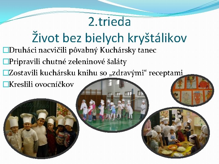 2. trieda Život bez bielych kryštálikov �Druháci nacvičili pôvabný Kuchársky tanec �Pripravili chutné zeleninové