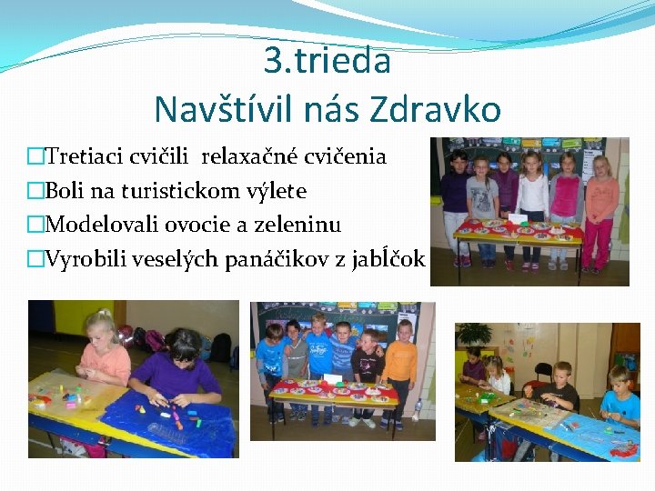 3. trieda Navštívil nás Zdravko �Tretiaci cvičili relaxačné cvičenia �Boli na turistickom výlete �Modelovali