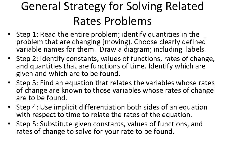 General Strategy for Solving Related Rates Problems • Step 1: Read the entire problem;