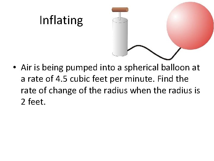 Inflating • Air is being pumped into a spherical balloon at a rate of