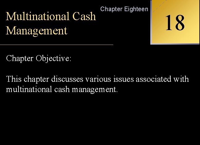 Multinational Cash Management Chapter Eighteen Chapter Objective: 18 INTERNATIONAL FINANCIAL MANAGEMENT This chapter discusses