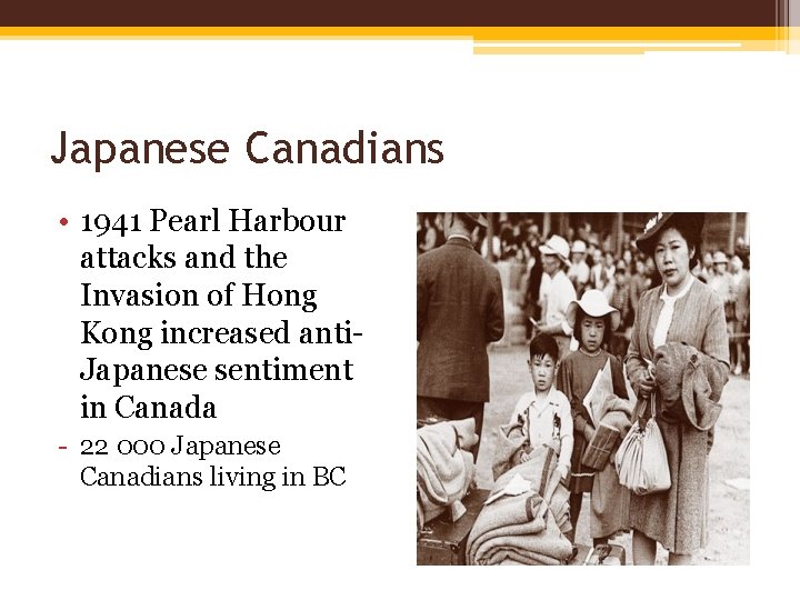 Japanese Canadians • 1941 Pearl Harbour attacks and the Invasion of Hong Kong increased