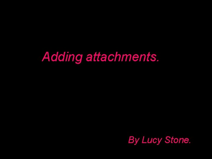Adding attachments. By Lucy Stone. 