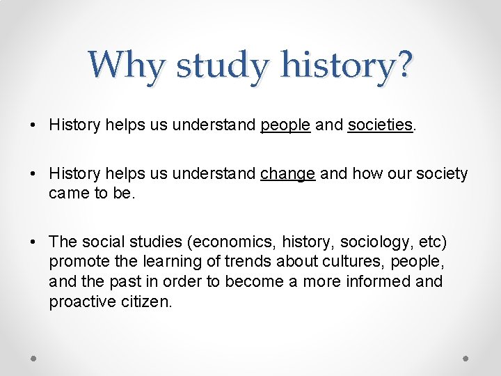 Why study history? • History helps us understand people and societies. • History helps