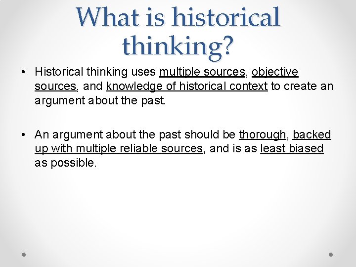 What is historical thinking? • Historical thinking uses multiple sources, objective sources, and knowledge