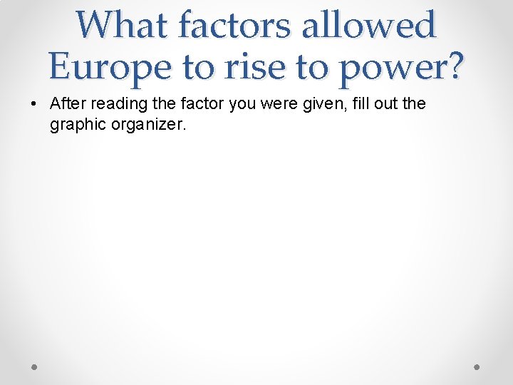 What factors allowed Europe to rise to power? • After reading the factor you