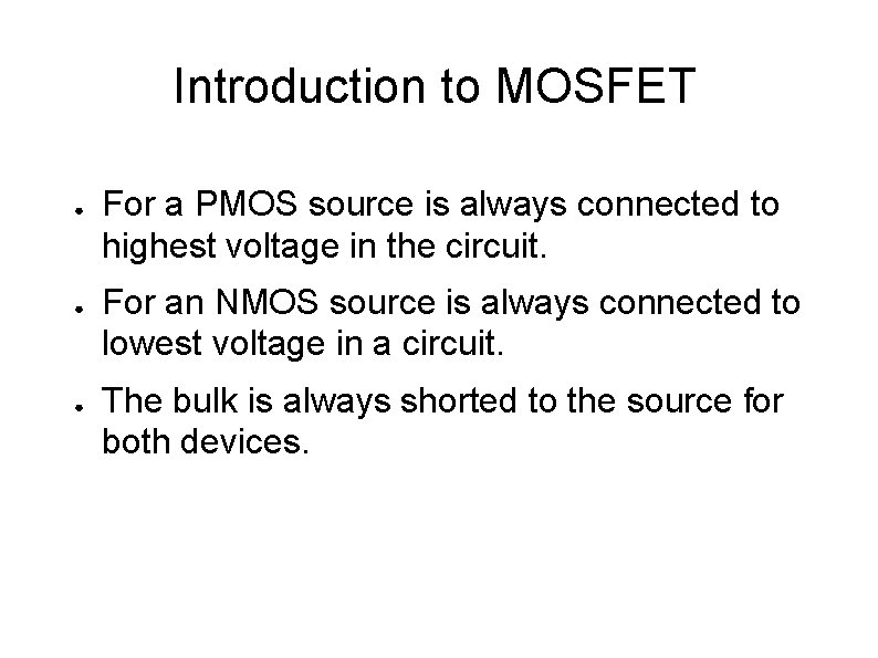 Introduction to MOSFET ● ● ● For a PMOS source is always connected to Introduction to MOSFET ● ● ● For a PMOS source is always connected to