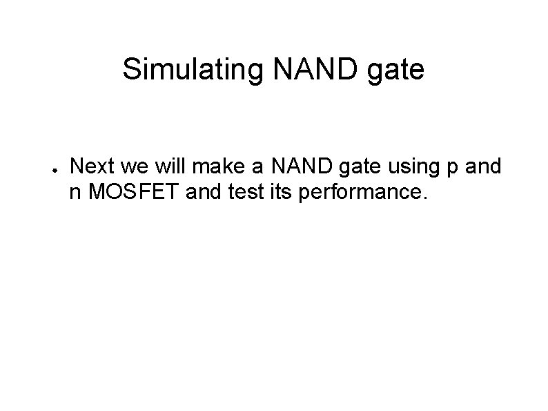 Simulating NAND gate ● Next we will make a NAND gate using p and Simulating NAND gate ● Next we will make a NAND gate using p and