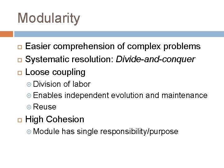 Modularity Easier comprehension of complex problems Systematic resolution: Divide-and-conquer Loose coupling Division of labor