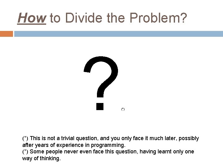 How to Divide the Problem? ? (*) This is not a trivial question, and