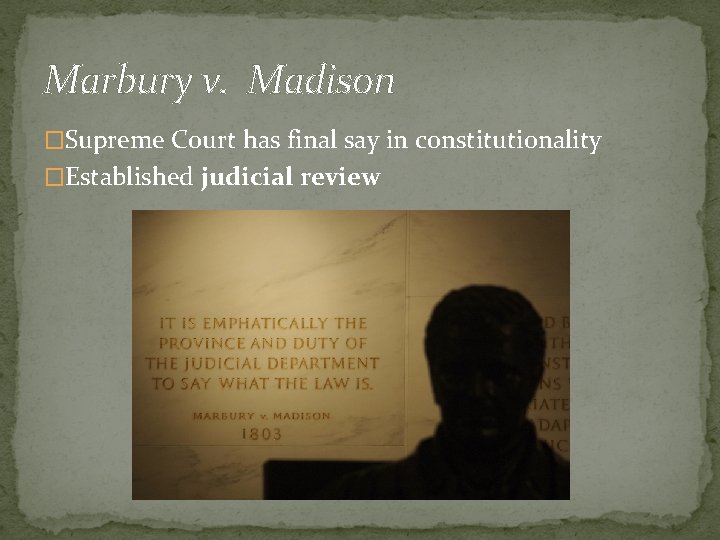Marbury v. Madison �Supreme Court has final say in constitutionality �Established judicial review 
