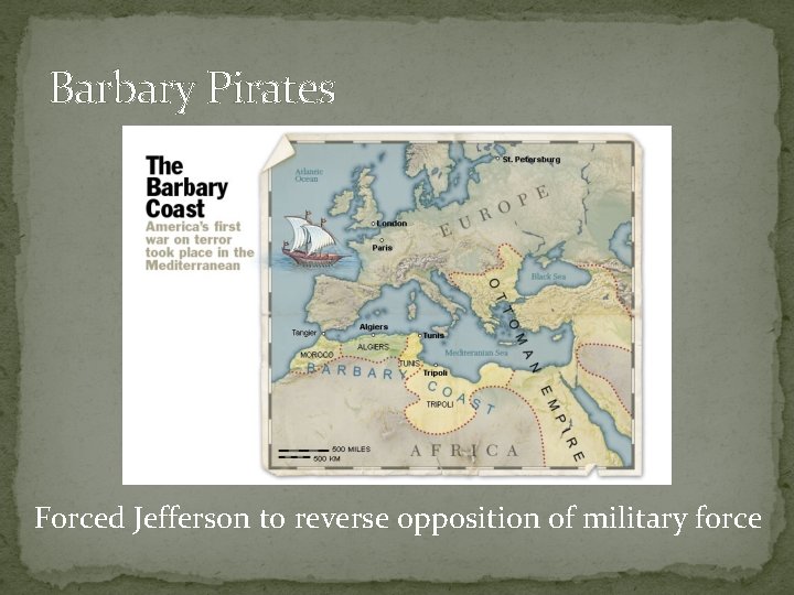 Barbary Pirates Forced Jefferson to reverse opposition of military force 