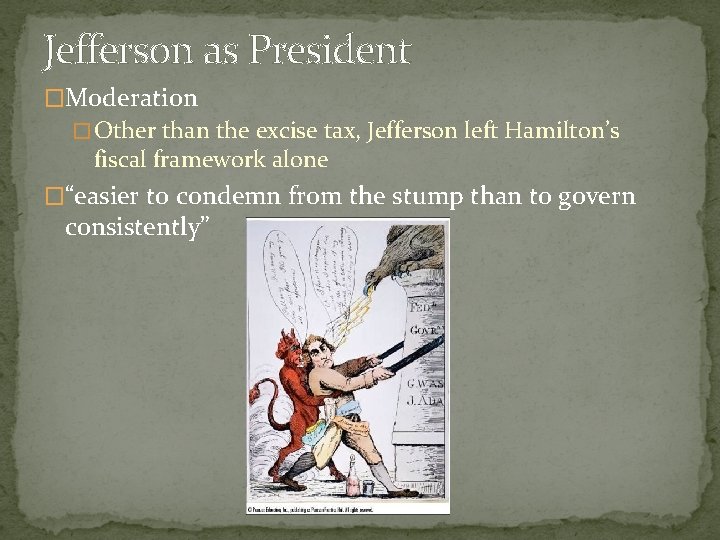 Jefferson as President �Moderation � Other than the excise tax, Jefferson left Hamilton’s fiscal