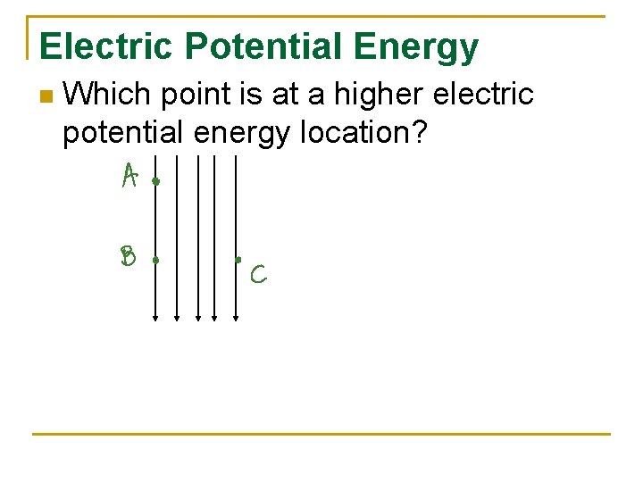 Electric Potential Energy n Which point is at a higher electric potential energy location?