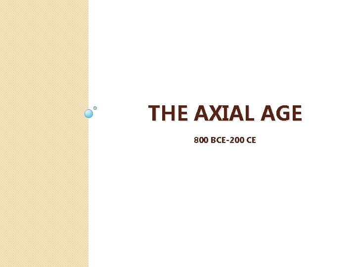 THE AXIAL AGE 800 BCE-200 CE 