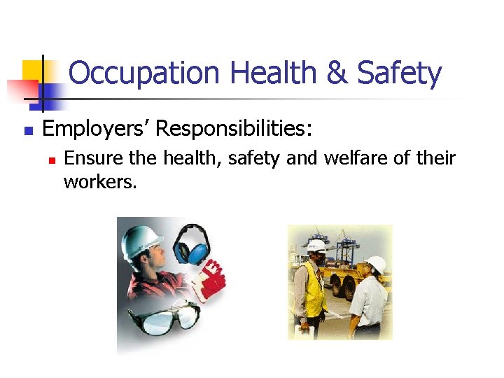 Occupation Health & Safety n Employers’ Responsibilities: n Ensure the health, safety and welfare