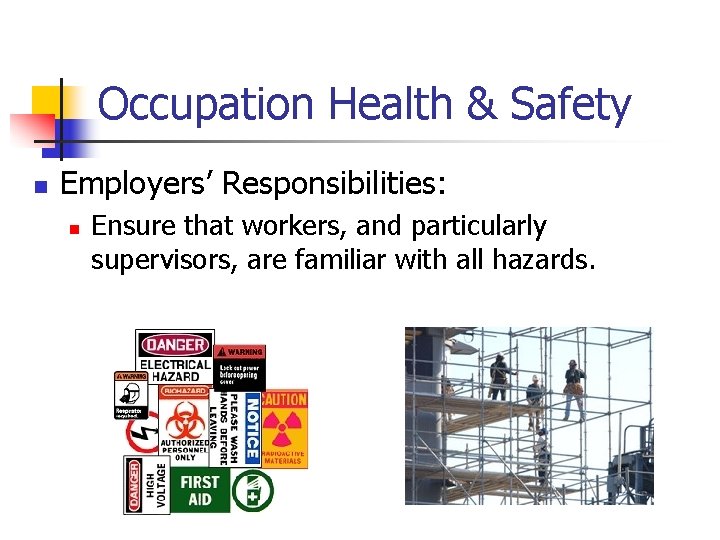 Occupation Health & Safety n Employers’ Responsibilities: n Ensure that workers, and particularly supervisors,