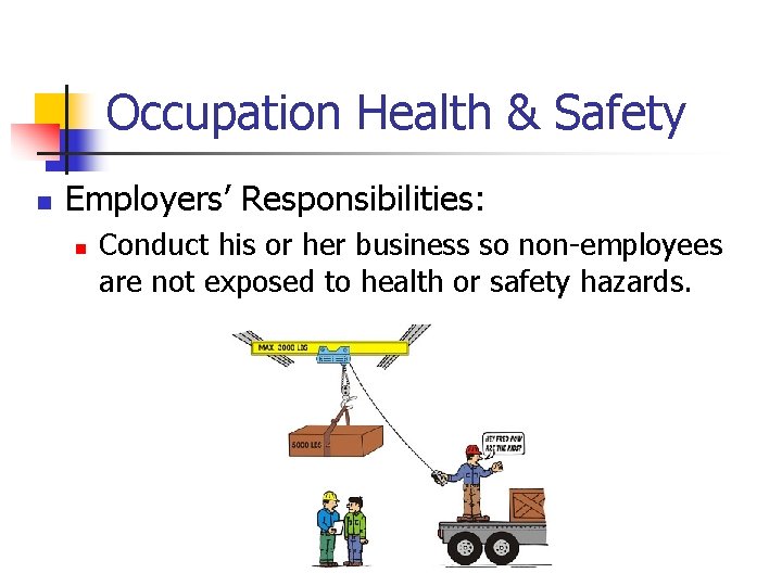 Occupation Health & Safety n Employers’ Responsibilities: n Conduct his or her business so