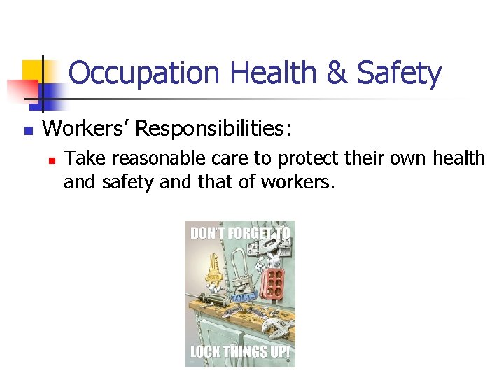 Occupation Health & Safety n Workers’ Responsibilities: n Take reasonable care to protect their