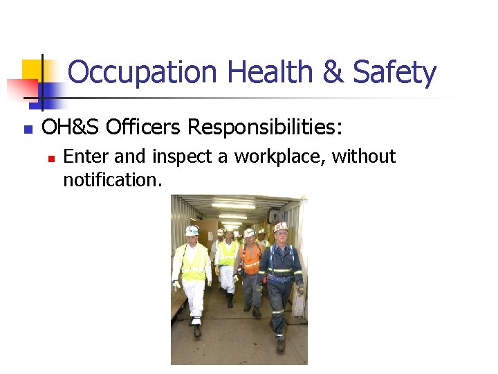 Occupation Health & Safety n OH&S Officers Responsibilities: n Enter and inspect a workplace,