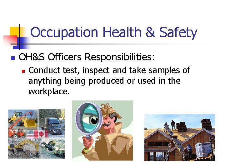 Occupation Health & Safety n OH&S Officers Responsibilities: n Conduct test, inspect and take